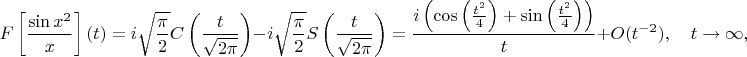 $$F\left[\frac{\sin x^2}x\right](t)=i \sqrt{\frac{\pi }{2}} C\left(\frac{t}{\sqrt{2 \pi }}\right)-i \sqrt{\frac{\pi }{2}} S\left(\frac{t}{\sqrt{2 \pi }}\right)=\frac{i \left(\cos \left(\frac{t^2}{4}\right)+\sin \left(\frac{t^2}{4}\right)\right)}{t}+O(t^{-2}),\quad t\to\infty,
$$
