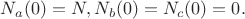 $N_a(0)=N, N_b(0)=N_c(0)=0.$