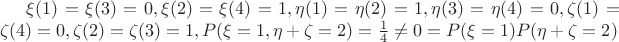 $\xi(1)=\xi(3)=0,\xi(2)=\xi(4)=1,\eta(1)=\eta(2)=1,\eta(3)=\eta(4)=0,
\zeta(1)=\zeta(4)=0,\zeta(2)=\zeta(3)=1, P(\xi=1,\eta+\zeta=2)=\frac 1 4\neq 0=P(\xi=1)P(\eta+\zeta=2)$