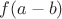 $f(a-b)$