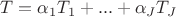 $T=\alpha_1 T_1+...+\alpha_J T_J$