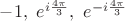 $-1,\ e^{i\frac{4\pi}{3}},\ e^{-i\frac{4\pi}{3}}$