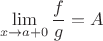 $$\lim\limits_{x \to a + 0}\frac{f}{g}=A$$ $$\lim\limits_{x \to a + 0}\frac{f}{g}=A$$