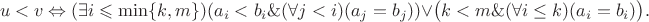 \[
u < v \Leftrightarrow (\exists i \leqslant \min\{k,m\})(a_i < b_i \mathbin{\&} (\forall j <i)(a_j=b_j)) \vee \big( k < m \mathbin{\&} (\forall i \leq k)(a_i = b_i) \big).
\]