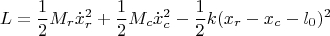 $$L = \frac{1}{2}M_r \dot{x}_r^2 + \frac{1}{2}M_c \dot{x}_c^2 - \frac{1}{2}k(x_r - x_c - l_0)^2
$$