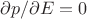 $\partial p/\partial E=0$