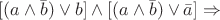 $[(a \land \bar b) \lor b] \land [(a \land \bar b) \lor \bar a]  \Rightarrow$
