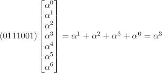 $(0111001)\begin{bmatrix}
\alpha^0 \\
\alpha^1 \\
\alpha^2 \\
\alpha^3 \\
\alpha^4 \\
\alpha^5 \\
\alpha^6
\end{bmatrix} = \alpha^1 + \alpha^2 + \alpha^3 + \alpha^6 = \alpha^3$ $(0111001)\begin{bmatrix}
\alpha^0 \\
\alpha^1 \\
\alpha^2 \\
\alpha^3 \\
\alpha^4 \\
\alpha^5 \\
\alpha^6
\end{bmatrix} = \alpha^1 + \alpha^2 + \alpha^3 + \alpha^6 = \alpha^3$