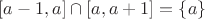 $[a - 1, a] \cap [a, a + 1] = \{a\}$