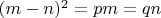 $\[
(m - n)^2  = pm = qn
\]
$