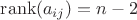 $\operatorname{rank}(a_{ij})=n-2$