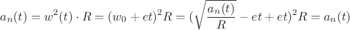 $$ a_n(t) = w^2(t) \cdot R=(w_0+et)^2R=(\sqrt{\dfrac {a_n(t)}{R}} - e t+et)^2R=a_n(t)$$