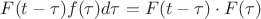 $F(t-\tau)f(\tau)d\tau=F(t-\tau)\cdot F(\tau)$