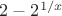 $2 - 2^{1/x}$