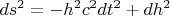 $\displaystyle ds^2 = -h^2c^2dt^2 + dh^2$