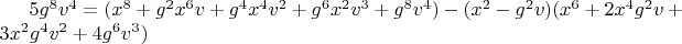$5 g^8 v^4=(x^8+g^2 x^6 v+g^4 x^4 v^2+g^6 x^2 v^3+g^8 v^4)-(x^2-g^2 v) (x^6+2 x^4 g^2 v+3 x^2 g^4 v^2+4 g^6 v^3)$
