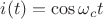 $i(t)=\cos{\omega_ct}$