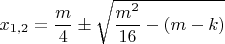 $x_{1,2}=\dfrac{m}{4}\pm\sqrt{\dfrac{m^2}{16}-(m-k)}$