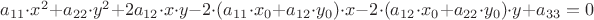 $a_{11}\cdot x^2+a_{22}\cdot y^2+2 a_{12}\cdot x\cdot y-2\cdot(a_{11}\cdot x_0+a_{12}\cdot y_0)\cdot x-2\cdot(a_{12}\cdot x_0+a_{22}\cdot y_0)\cdot y+a_{33} = 0$