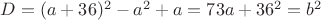$D=(a+36)^2-a^2+a=73a+36^2=b^2$