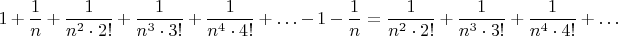 $$ 1 + \frac{1}{n} + \frac{1}{n^2\cdot2!} + \frac{1}{n^3\cdot 3!} + \frac{1}{n^4\cdot 4!} + \ldots - 1 - \frac{1}{n} = \frac{1}{n^2\cdot2!} + \frac{1}{n^3\cdot 3!} + \frac{1}{n^4\cdot 4!} + \ldots $$