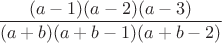 $\dfrac{(a-1)(a-2)(a-3)}{(a+b)(a+b-1)(a+b-2)}$