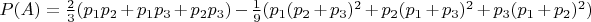 $P(A)=\frac{2}{3}(p_{1}p_{2}+p_{1}p_{3}+p_{2}p_{3}) - \frac{ 1 }{ 9 } (p_{1} (p_{2}+p_{3})^{2}+p_{2} (p_{1}+p_{3})^{2} +p_{3} (p_{1}+p_{2})^{2})$