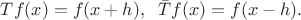 $Tf(x)=f(x+h), \;\;
\bar{T}f(x)=f(x-h).$
