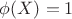 $\phi(X) =1$