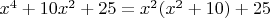 $x^4+10x^2+25=x^2(x^2+10)+25$