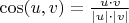 $\cos(u,v)=\frac{u\cdot v}{|u|\cdot |v|}$
