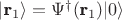$|\textbf{r}_1\rangle = \Psi^{\dagger}(\textbf{r}_1)|0\rangle$