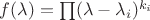 $f(\lambda)=\prod(\lambda-\lambda_i)^{k_i}$