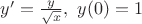 $y'={y\over\sqrt x}, \ y(0)=1$