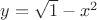 $y=\sqrt{1}-x^2$