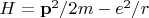 $H = \mathbf{p}^2/2m - e^2/r$