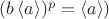 $(b\left\langle a\right\rangle)^p=\left\langle a\right\rangle)$
