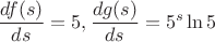 $\dfrac{df(s)}{ds} = 5, \dfrac{dg(s)}{ds} = 5^s \ln 5$