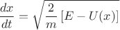 $$\frac{dx}{dt}=\sqrt{\frac2m\left[E-U(x)\right]}$$