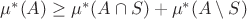 $\mu^*(A) \geq \mu^*(A\cap S) + \mu^*(A\setminus S)$