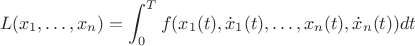 $$
L(x_1, \ldots, x_n) = \int_0^T f(x_1(t), \dot{x}_1(t), \ldots, x_n(t), \dot{x}_n(t))dt
$$