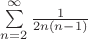 \sum\limits_{n=2}^{\infty}\frac{1}{2n(n-1)}$