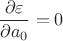 $$\frac {\partial\varepsilon}{\partial a_0}=0$$