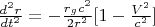 $\frac{d^2 r}{dt^2}=-\frac{r_g c^2}{2 r^2} [1 -  \frac{V^2}{c^2}]$