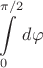 $$\int\limits_{0}^{\pi/2}  d\varphi