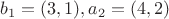 $b_{1}=(3,1),a_{2}=(4,2)$