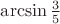 $\arcsin\frac 35$