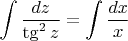 $$\int \frac{dz}{\tg^2{z}}=\int\frac{dx}{x}$$