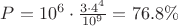 $P=10^6\cdot \frac{3\cdot 4^4}{10^9}=76.8\%$