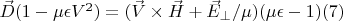 $\vec D(1-\mu \epsilon V^2)=(\vec V \times \vec H+\vec E_{\perp}/\mu)(\mu \epsilon-1)\eqno(7) $